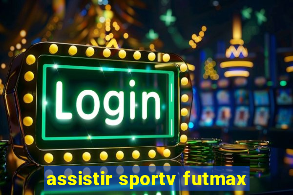 assistir sportv futmax